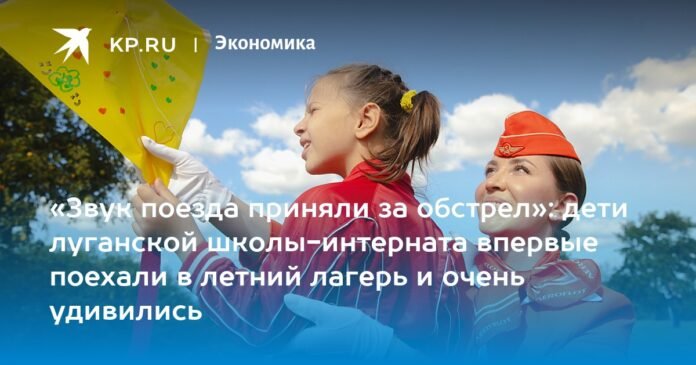 “The sound of the train was mistaken for a bombing”: Children from a boarding school in Lugansk went to a summer camp for the first time and were very surprised

