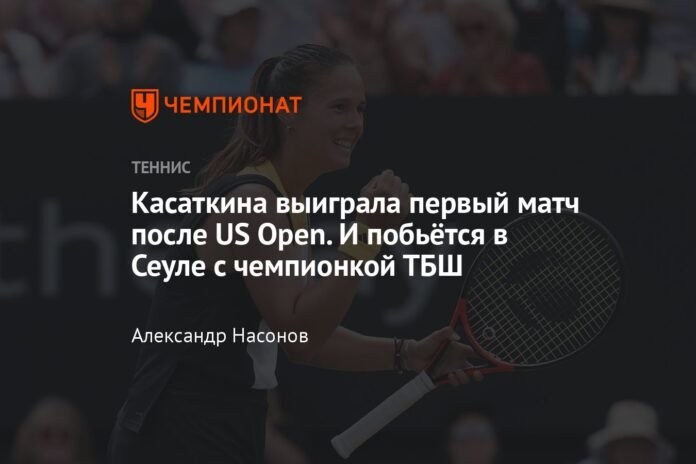 Kasatkina won her first match after the US Open. And she will fight the TBS champion in Seoul

