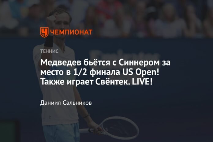 Medvedev is fighting Sinner for a place in the US Open semi-finals! Swiatek is also playing. LIVE!

