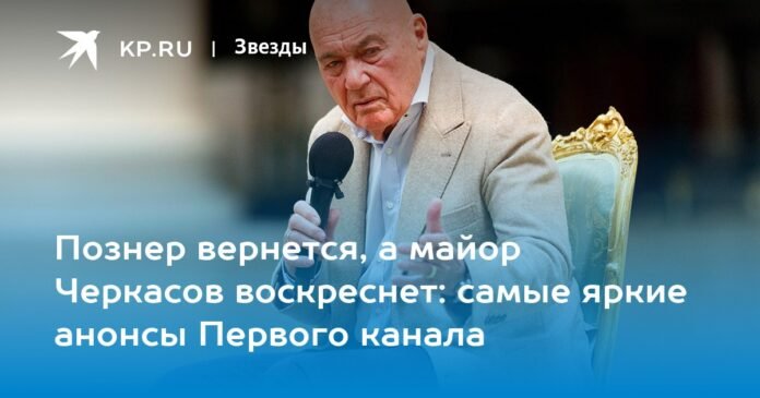 Posner will return and Major Cherkasov will be resurrected: the most striking announcements of the First Channel

