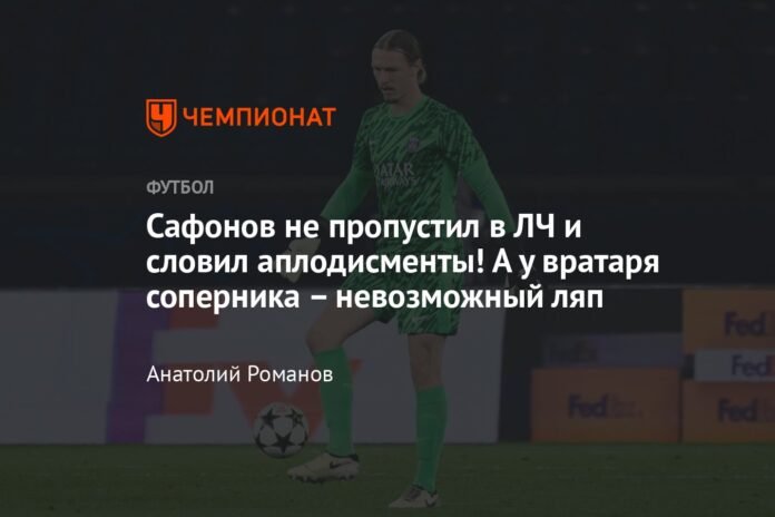 Safonov did not miss the Champions League and received applause! And the opposing goalkeeper makes an impossible blunder

