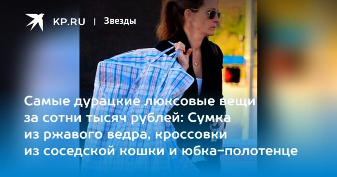 The stupidest luxury items costing hundreds of thousands of rubles: a bag made from a rusty bucket, slippers made from a neighbor's cat, and a towel skirt

