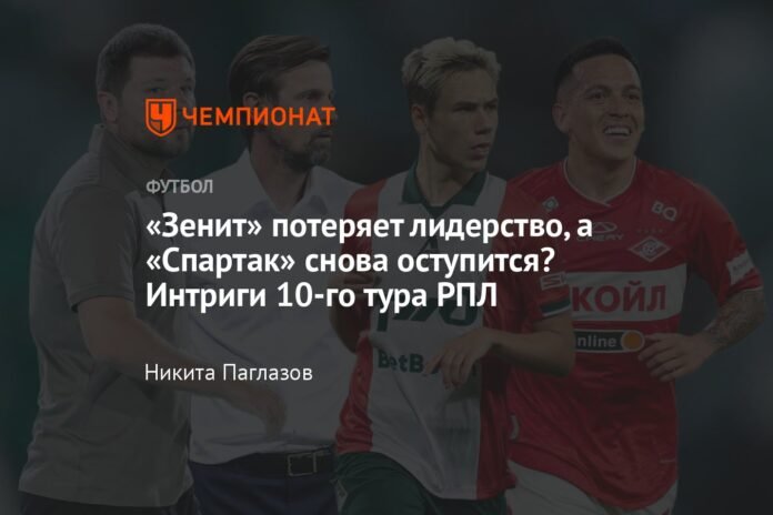 Will “Zenit” lose the lead and “Spartak” stumble again? Intrigues of the RPL 10th round

