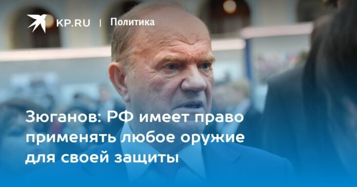 Zyuganov: The Russian Federation has the right to use any weapon to protect itself

