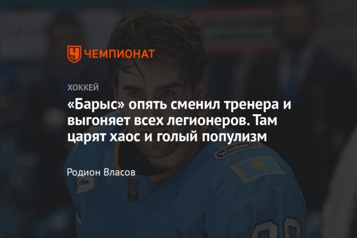 “Barys” has changed coaches again and is throwing out all the foreign players. Chaos and naked populism reign there

