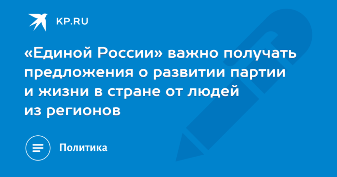 For United Russia it is important to receive proposals from the people of the regions for the development of the party and life in the country.

