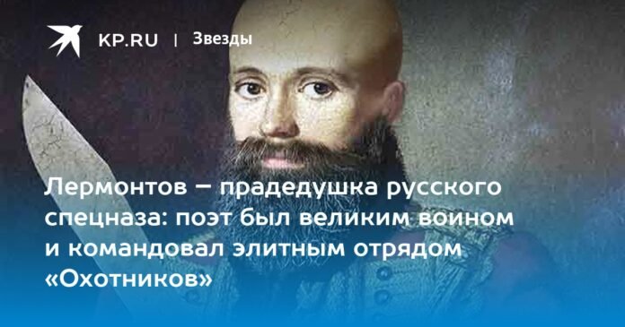 Lermontov is the great-grandfather of the Russian special forces: the poet was a great warrior and commanded an elite detachment of 