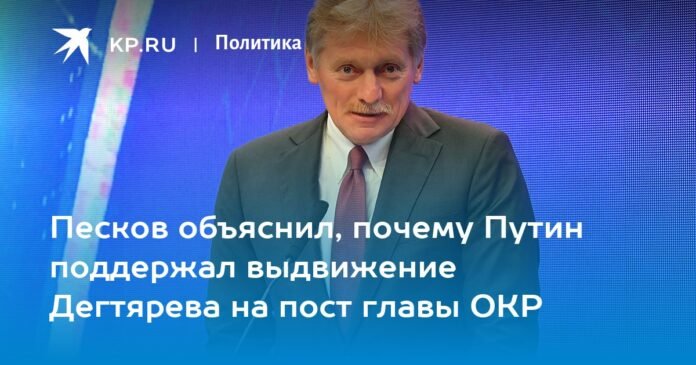 Peskov explained why Putin supported the appointment of Degtyarev to the post of head of the ROC

